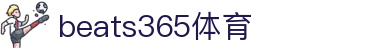 beats365(中国区)-唯一官方网站